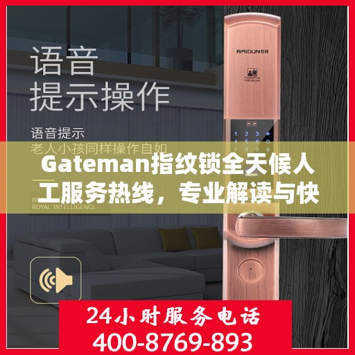 Gateman指纹锁全天候人工服务热线，专业解读与快速响应