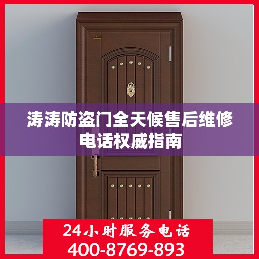 涛涛防盗门全天候售后维修电话权威指南