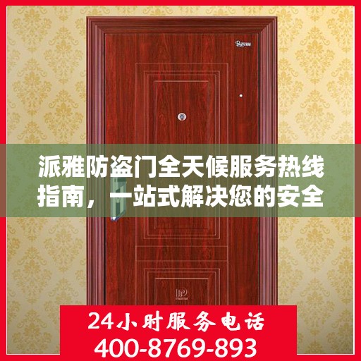 派雅防盗门全天候服务热线指南，一站式解决您的安全需求