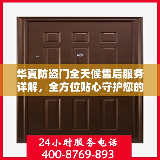华夏防盗门全天候售后服务详解，全方位贴心守护您的安全之门