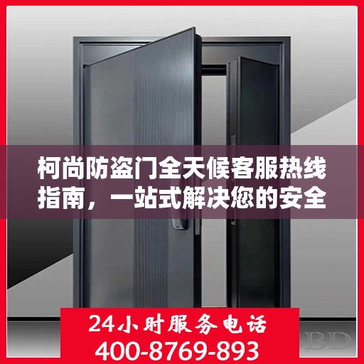 柯尚防盗门全天候客服热线指南，一站式解决您的安全与疑问