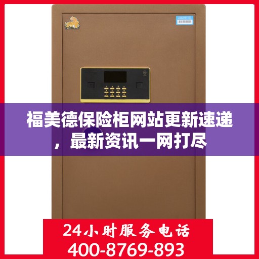 福美德保险柜网站更新速递，最新资讯一网打尽