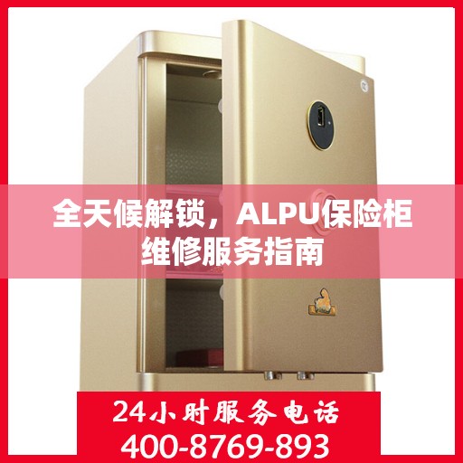 全天候解锁，ALPU保险柜维修服务指南