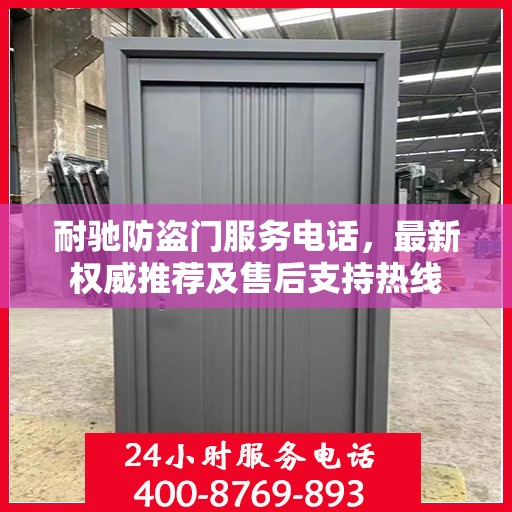 耐驰防盗门服务电话，最新权威推荐及售后支持热线