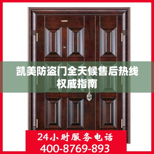 凯美防盗门全天候售后热线权威指南