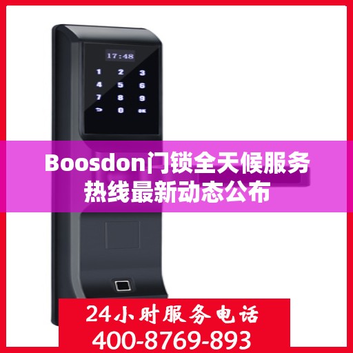 Boosdon门锁全天候服务热线最新动态公布