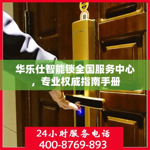 华乐仕智能锁全国服务中心，专业权威指南手册