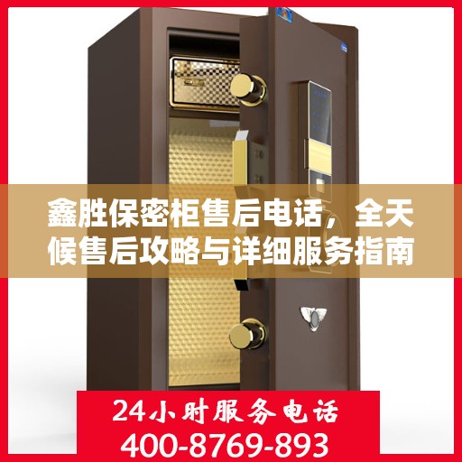 鑫胜保密柜售后电话，全天候售后攻略与详细服务指南