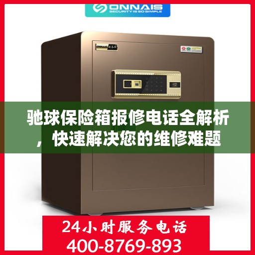 驰球保险箱报修电话全解析，快速解决您的维修难题