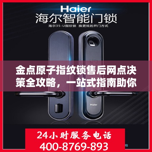金点原子指纹锁售后网点决策全攻略，一站式指南助你无忧解决售后问题！