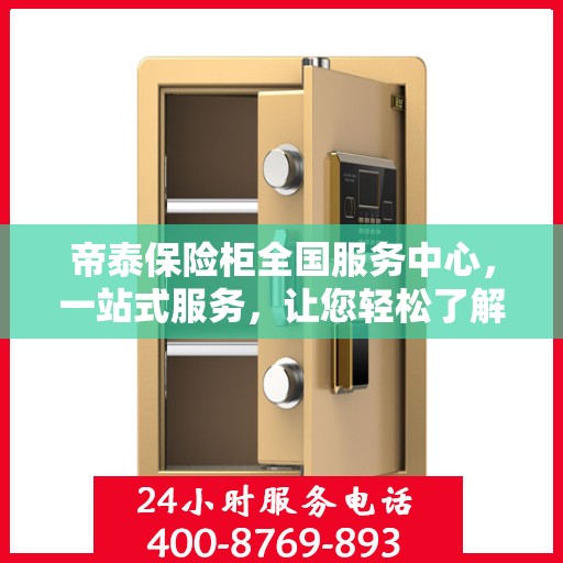 帝泰保险柜全国服务中心，一站式服务，让您轻松了解保险柜售后全貌