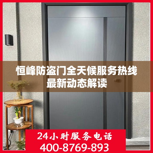 恒峰防盗门全天候服务热线最新动态解读