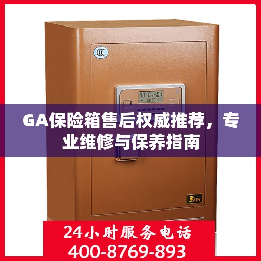 GA保险箱售后权威推荐，专业维修与保养指南