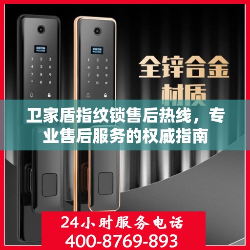 卫家盾指纹锁售后热线，专业售后服务的权威指南