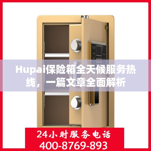 Hupai保险箱全天候服务热线，一篇文章全面解析