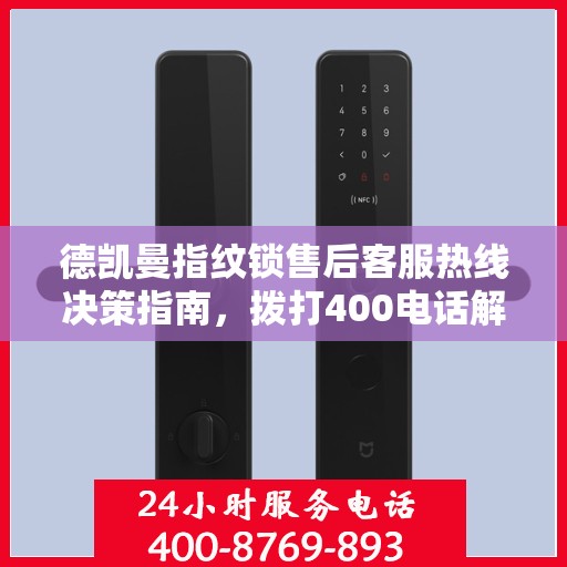 德凯曼指纹锁售后客服热线决策指南，拨打400电话解决您的锁事问题！
