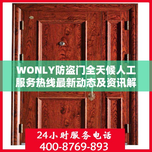 WONLY防盗门全天候人工服务热线最新动态及资讯解读
