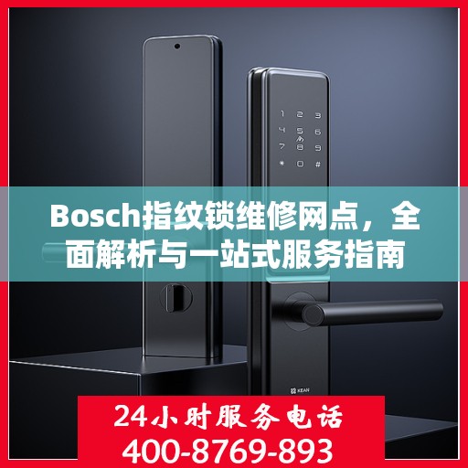 Bosch指纹锁维修网点，全面解析与一站式服务指南