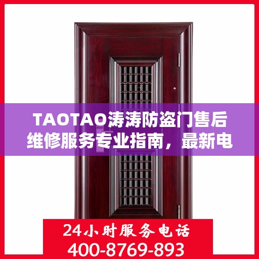 TAOTAO涛涛防盗门售后维修服务专业指南，最新电话与攻略汇总
