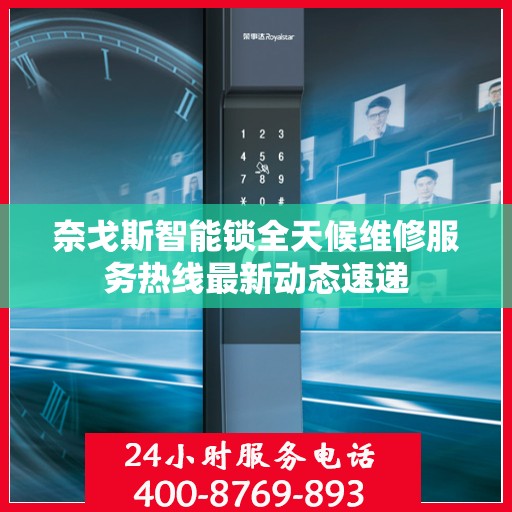 奈戈斯智能锁全天候维修服务热线最新动态速递