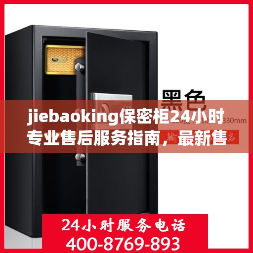 jiebaoking保密柜24小时专业售后服务指南，最新售后攻略