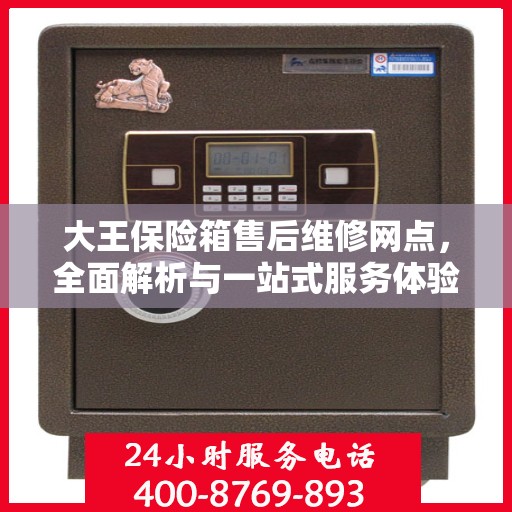 大王保险箱售后维修网点，全面解析与一站式服务体验