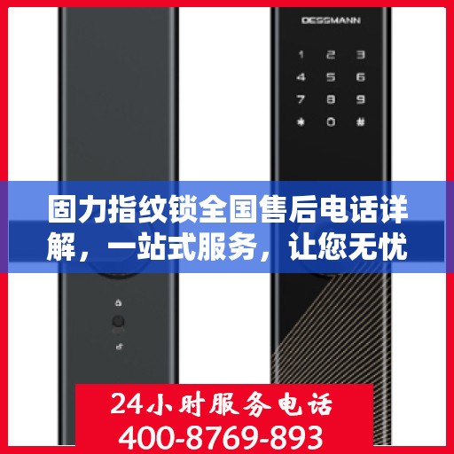 固力指纹锁全国售后电话详解，一站式服务，让您无忧使用！