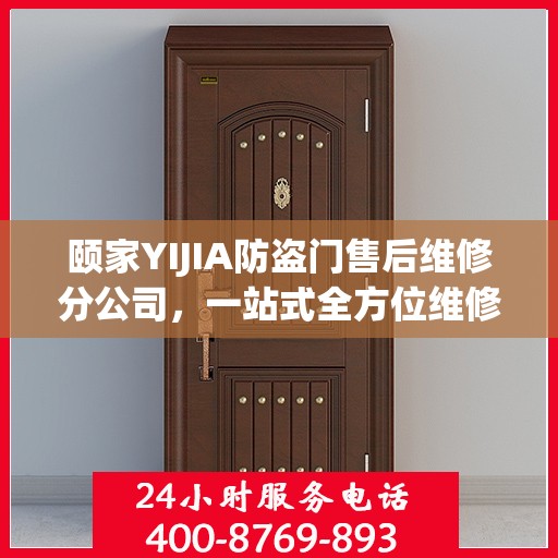 颐家YIJIA防盗门售后维修分公司，一站式全方位维修攻略