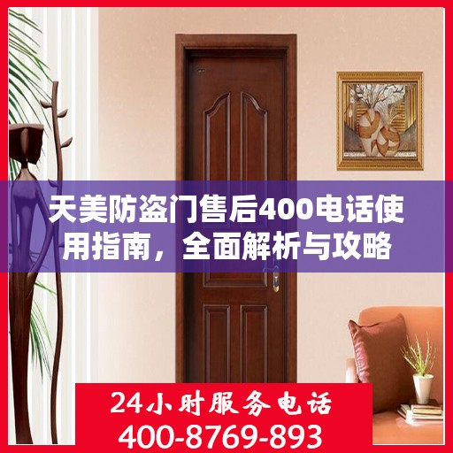天美防盗门售后400电话使用指南，全面解析与攻略