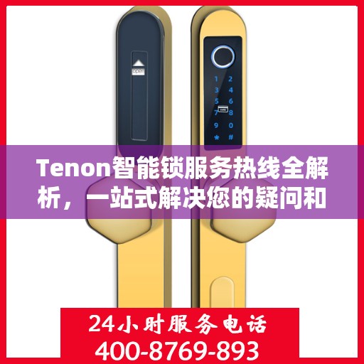 Tenon智能锁服务热线全解析，一站式解决您的疑问和需求