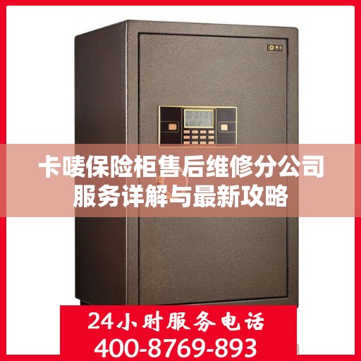 卡唛保险柜售后维修分公司服务详解与最新攻略