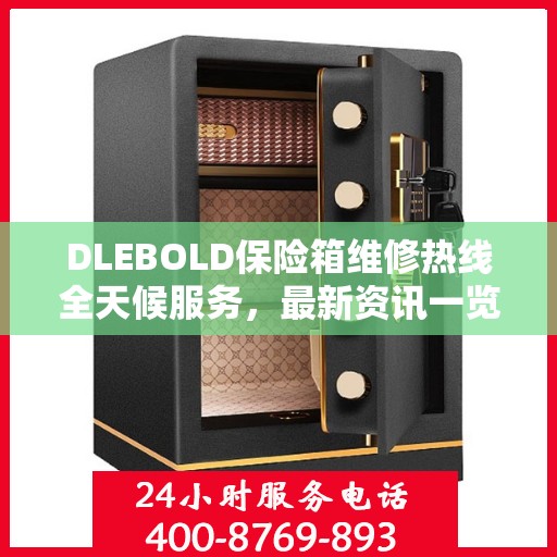 DLEBOLD保险箱维修热线全天候服务，最新资讯一览