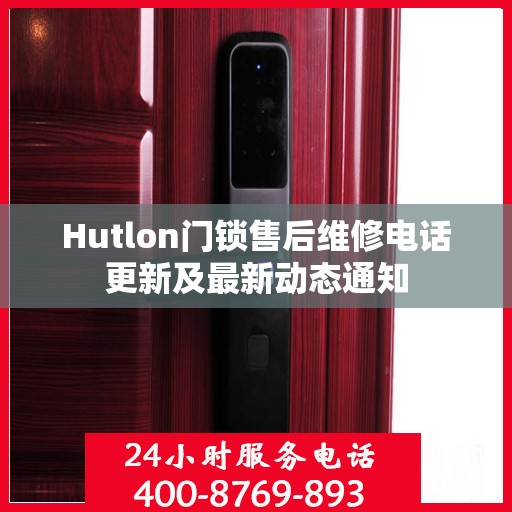 Hutlon门锁售后维修电话更新及最新动态通知