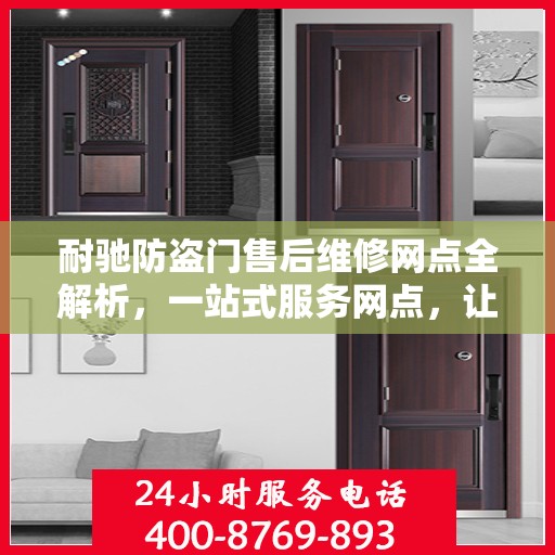 耐驰防盗门售后维修网点全解析，一站式服务网点，让您无忧售后！