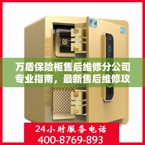 万盾保险柜售后维修分公司专业指南，最新售后维修攻略