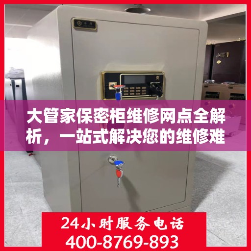 大管家保密柜维修网点全解析，一站式解决您的维修难题