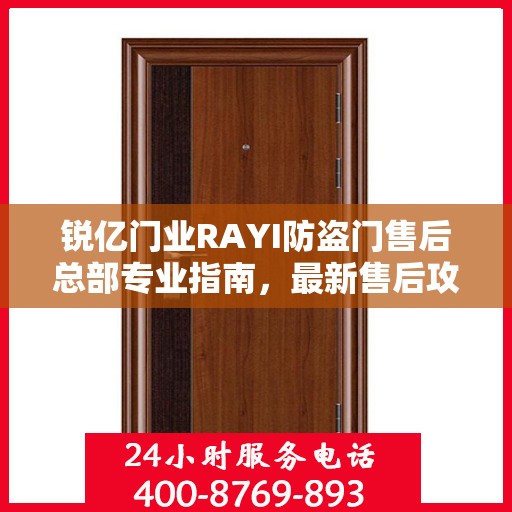 锐亿门业RAYI防盗门售后总部专业指南，最新售后攻略与指南