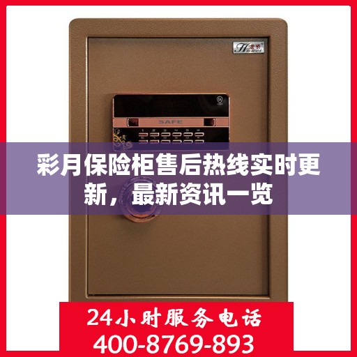 彩月保险柜售后热线实时更新，最新资讯一览