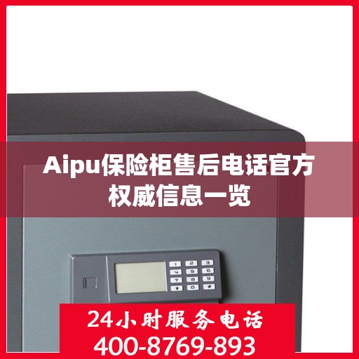 Aipu保险柜售后电话官方权威信息一览