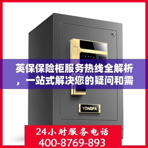 英保保险柜服务热线全解析，一站式解决您的疑问和需求