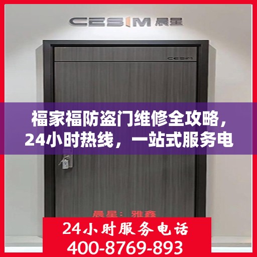 福家福防盗门维修全攻略，24小时热线，一站式服务电话解读