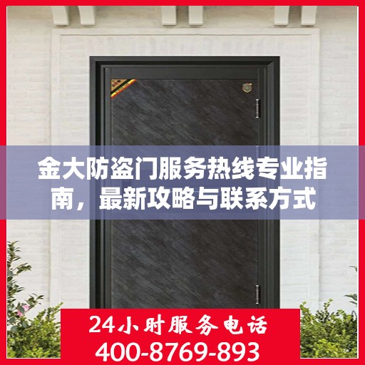 金大防盗门服务热线专业指南，最新攻略与联系方式