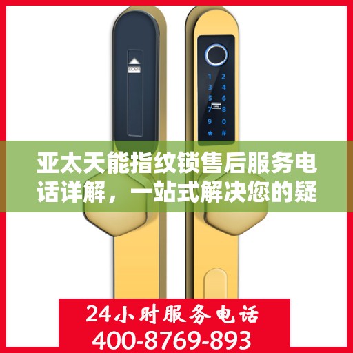 亚太天能指纹锁售后服务电话详解，一站式解决您的疑问和需求
