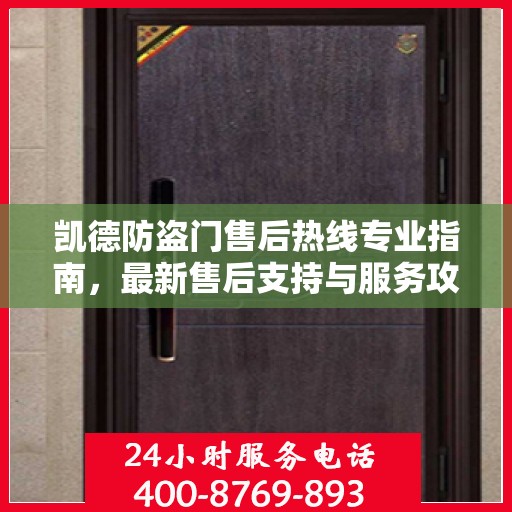 凯德防盗门售后热线专业指南，最新售后支持与服务攻略