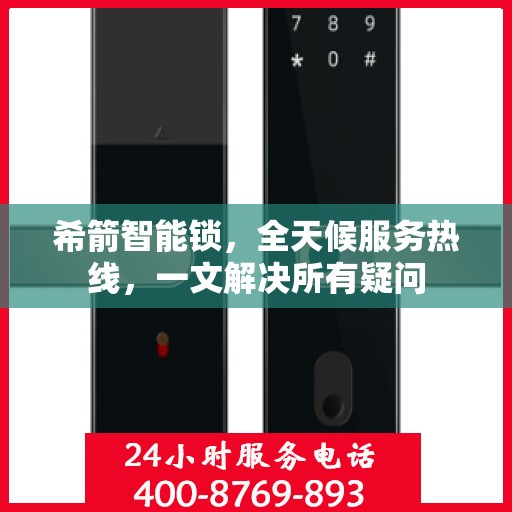 希箭智能锁，全天候服务热线，一文解决所有疑问