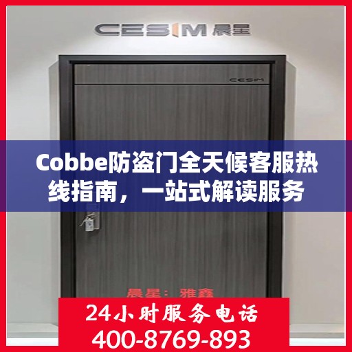 Cobbe防盗门全天候客服热线指南，一站式解读服务