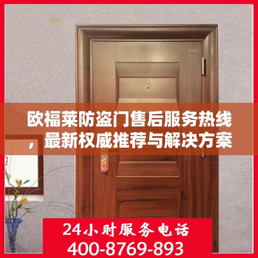 欧福莱防盗门售后服务热线，最新权威推荐与解决方案支持