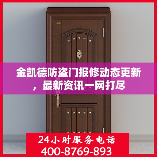 金凯德防盗门报修动态更新，最新资讯一网打尽
