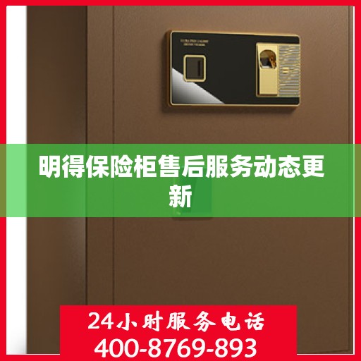 明得保险柜售后服务动态更新