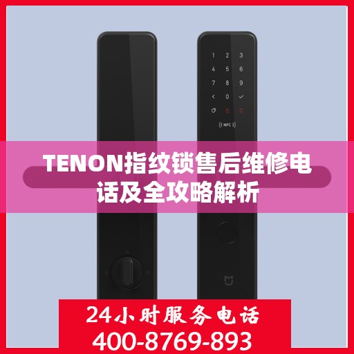 TENON指纹锁售后维修电话及全攻略解析